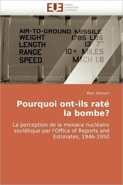 Cover for Marc Demers · Pourquoi Ont-ils Raté La Bombe?: La Perception De La Menace Nucléaire Soviétique Par L'office of Reports and Estimates, 1946-1950 (Paperback Book) [French edition] (2010)