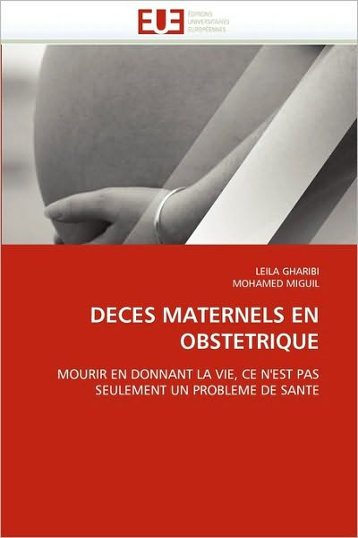 Cover for Mohamed Miguil · Deces Maternels en Obstetrique: Mourir en Donnant La Vie, Ce N'est Pas Seulement Un Probleme De Sante (Paperback Book) [French edition] (2018)