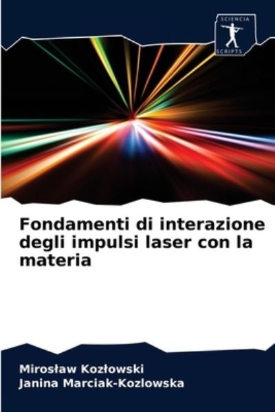 Fondamenti di interazione degli impulsi laser con la materia - Miroslaw Kozlowski - Books - Sciencia Scripts - 9786200859525 - April 9, 2020