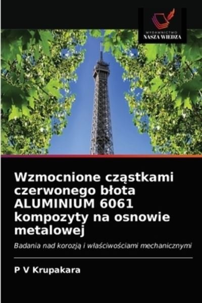 Cover for P V Krupakara · Wzmocnione cz?stkami czerwonego blota ALUMINIUM 6061 kompozyty na osnowie metalowej (Paperback Book) (2021)