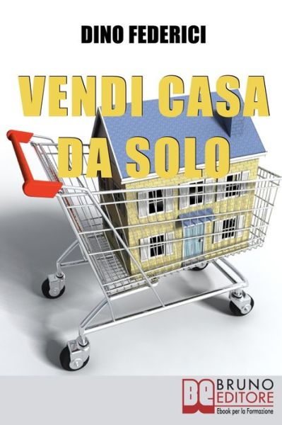 Vendi Casa Da Solo: Come Vendere la tua Casa da Solo e Risparmiare le Provvigioni - Dino Federici - Książki - Bruno Editore - 9788861740525 - 14 czerwca 2021