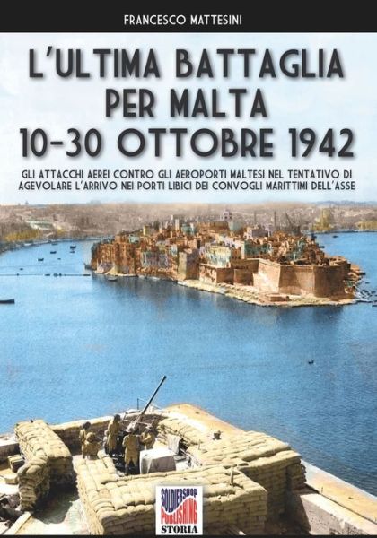 L'ultima battaglia per Malta: 10-30 ottobre 1942 - Francesco Mattesini - Books - Luca Cristini Editore (Soldiershop) - 9788893277525 - May 14, 2021