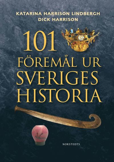 Cover for Dick Harrison · 101 föremål ur Sveriges historia (Bound Book) (2013)