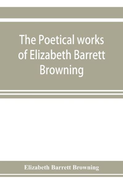 The poetical works of Elizabeth Barrett Browning - Elizabeth Barrett Browning - Books - Alpha Edition - 9789353923525 - November 5, 2019