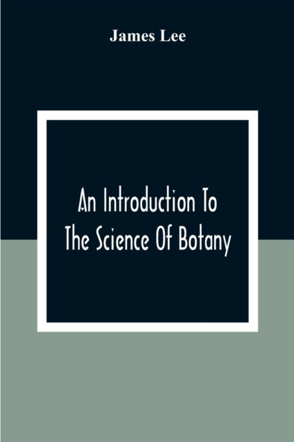 An Introduction To The Science Of Botany - James Lee - Books - Alpha Edition - 9789354306525 - December 28, 2020