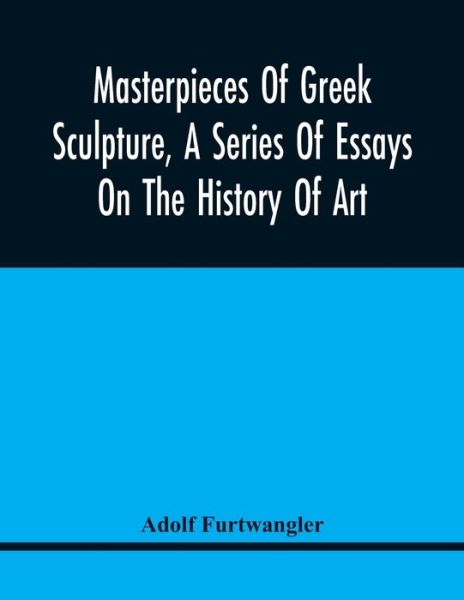 Cover for Adolf Furtwangler · Masterpieces Of Greek Sculpture, A Series Of Essays On The History Of Art (Paperback Book) (2021)