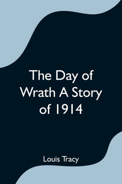 Cover for Louis Tracy · The Day of Wrath A Story of 1914 (Paperback Book) (2021)
