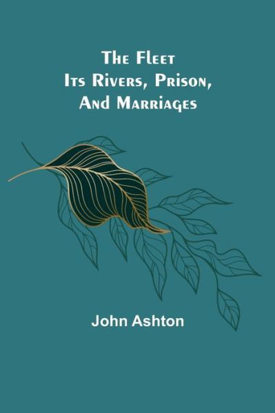 The Fleet. Its Rivers, Prison, and Marriages - John Ashton - Libros - Alpha Edition - 9789356018525 - 26 de marzo de 2021