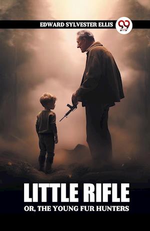 Little RifleOr, The Young Fur Hunters (Edition2024) - Edward Sylvester Ellis - Books - Double 9 Books LLP - 9789363050525 - April 21, 2024