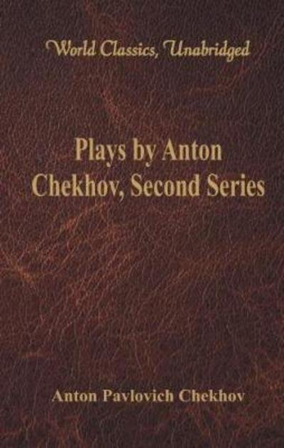 Plays by Anton Chekhov, Second Series - Anton Pavlovich Chekhov - Books - Alpha Editions - 9789386101525 - August 4, 2017