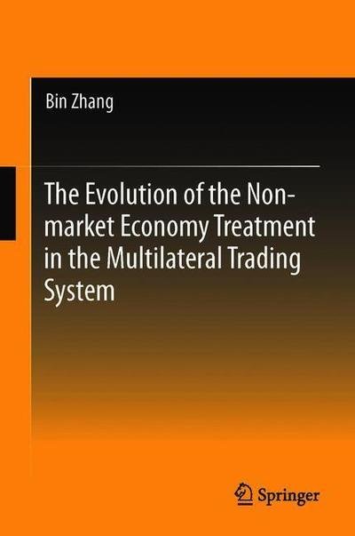 Cover for Bin Zhang · The Evolution of the Non-market Economy Treatment in the Multilateral Trading System (Hardcover Book) [1st ed. 2018 edition] (2018)