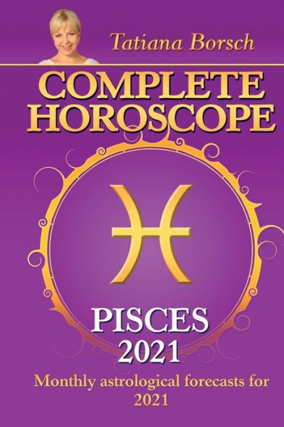 Complete Horoscope PISCES 2021: Monthly Astrological Forecasts for 2021 - Tatiana Borsch - Książki - Astraart Books - 9789925579525 - 20 sierpnia 2020