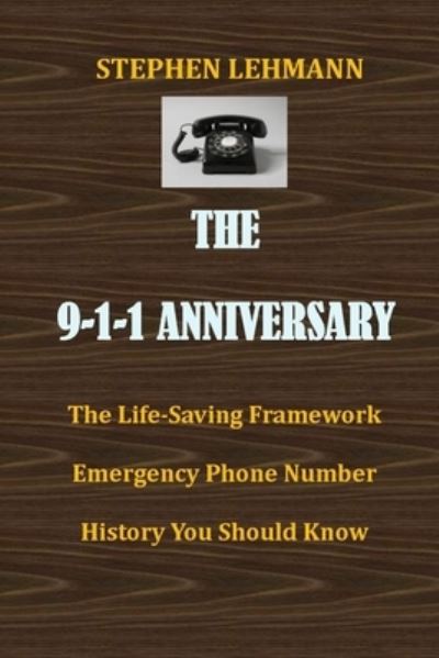 Cover for Stephen Lehmann · The 9-1-1 Anniversary: The Life-Saving Framework Emergency Phone Number History You Should Know (Paperback Book) (2021)