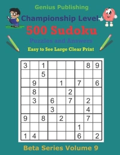 Cover for Genius Publishing · 500 Championship Sudoku Puzzles and Answers Beta Series Volume 9: Easy to See Large Clear Print - Beta Championship Sudoku Puzzles (Paperback Book) (2021)