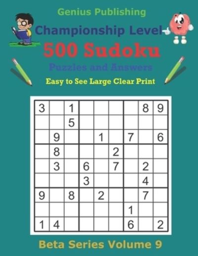 500 Championship Sudoku Puzzles and Answers Beta Series Volume 9: Easy to See Large Clear Print - Beta Championship Sudoku Puzzles - Genius Publishing - Livros - Independently Published - 9798503452525 - 13 de maio de 2021