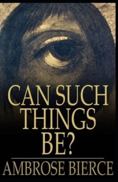 Can Such Things Be? Illustrated - Ambrose Bierce - Bøger - Independently Published - 9798511749525 - 28. maj 2021