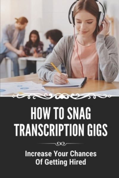 How To Snag Transcription Gigs - Shanelle Baray - Kirjat - Independently Published - 9798543221525 - sunnuntai 25. heinäkuuta 2021