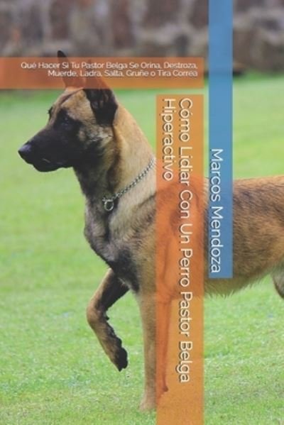 Cover for Marcos Mendoza · Como Lidiar Con Un Perro Pastor Belga Hiperactivo (Pocketbok) (2021)