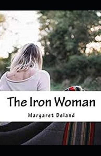 The Iron Woman Illustrated - Margaret Deland - Books - Independently Published - 9798693302525 - October 3, 2020