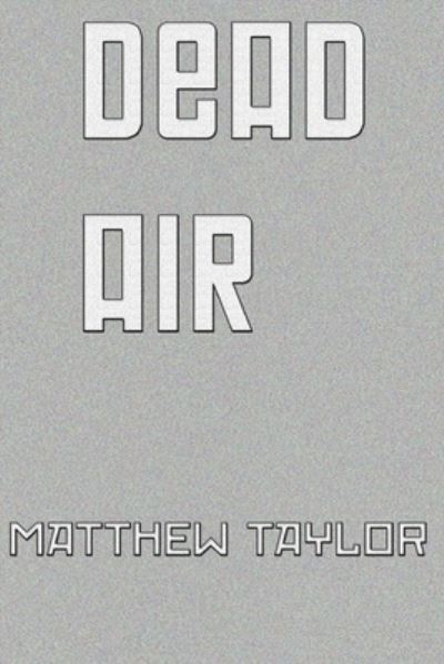 Dead Air - Dead - Matthew Taylor - Books - Independently Published - 9798723456525 - March 17, 2021