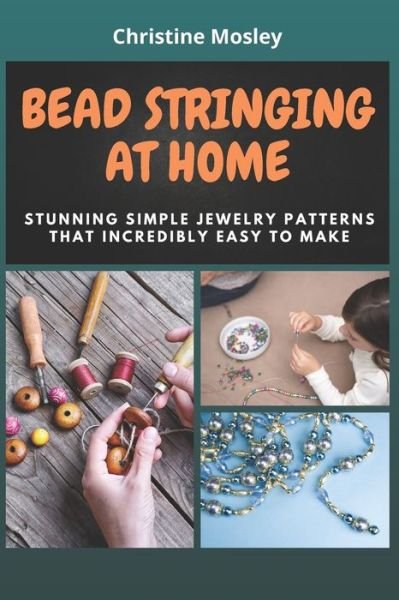 Bead Stringing at Home - Christine Mosley - Bøker - Independently Published - 9798724123525 - 18. mars 2021