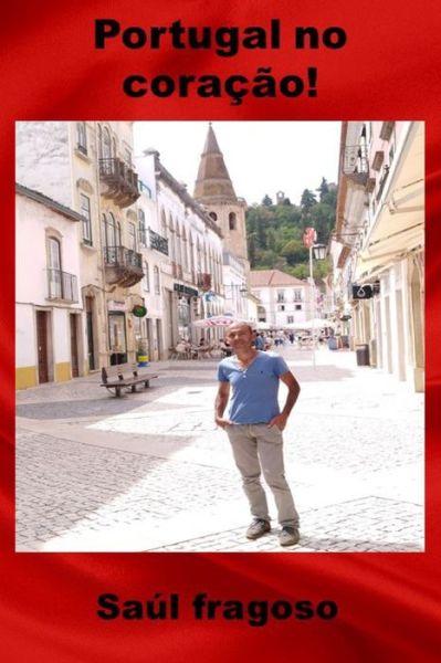 Portugal No Coracao! - Saul Fragoso - Bücher - Independently Published - 9798728563525 - 25. März 2021