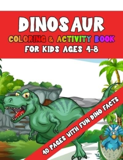 Cover for Dsgd Creative Press · Dinosaur Coloring &amp; Activity Book for Kids Ages 4-8 40 Pages With Fun Dino Facts: Fun Coloring Activity Book For Boys Girls And Kids (Paperback Bog) (2021)