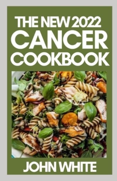 The New 2022 Cancer Cookbook: Preventing and Controlling Cancer with Diet and Lifestyle - John White - Kirjat - Independently Published - 9798752690525 - lauantai 23. lokakuuta 2021