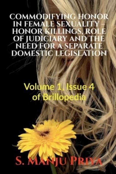 Cover for S Manju Priya · Commodifying Honor in Female Sexuality - Honor Killings, Role of Judiciary and the Need for a Separate Domestic Legislation: Volume 1, Issue 4 of Brillopedia (Paperback Book) (2021)