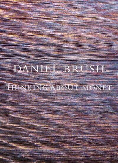 Cover for Daniel Brush: Thinking about Monet (Hardcover Book) (2024)