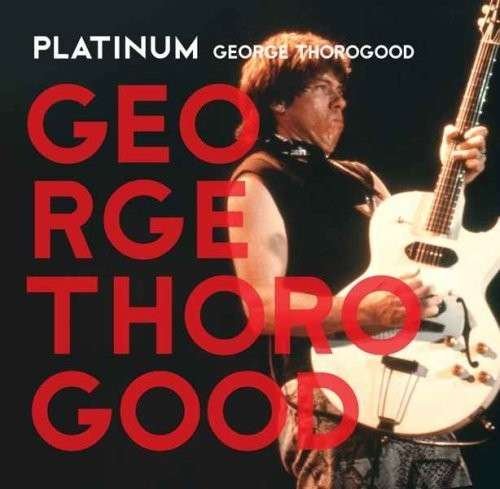 Cover for George Thorogood &amp; the Destroyers · Platinum (CD) [Digipak] (2008)
