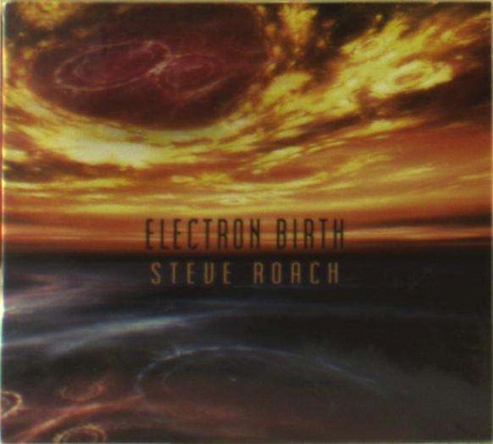Cover for Steve Roach · Steve Roach - Electron Birth (CD) [Limited edition] [Digipak] (2018)
