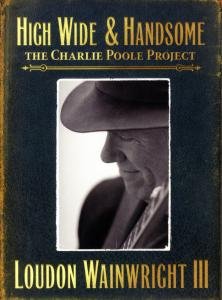 Cover for Loudon III Wainwright · High Wide &amp; Handsome-the Charlie Poole Project (CD) (2009)