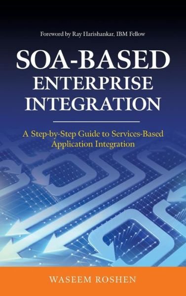 Cover for Waseem Roshen · SOA-Based Enterprise Integration: A Step-by-Step Guide to Services-based Application (Hardcover Book) [Ed edition] (2009)