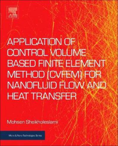 Cover for Sheikholeslami, Mohsen (Department of Mechanical Engineering, Babol Noshirvani University of Technology, Babol, Iran) · Application of Control Volume Based Finite Element Method (CVFEM) for Nanofluid Flow and Heat Transfer - Micro &amp; Nano Technologies (Paperback Book) (2018)