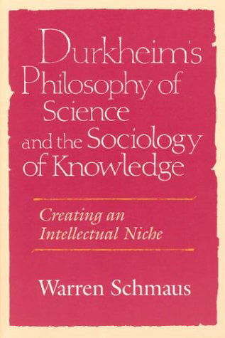 Cover for Warren Schmaus · Durkheim's Philosophy of Science and the Sociology of Knowledge: Creating an Intellectual Niche - Science &amp; its Conceptual Foundations Series SCF (Paperback Book) (1994)