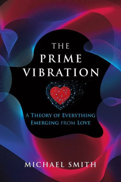 Cover for Michael Smith · The Prime Vibration: A Theory of Everything Emerging from Love (Paperback Book) (2021)