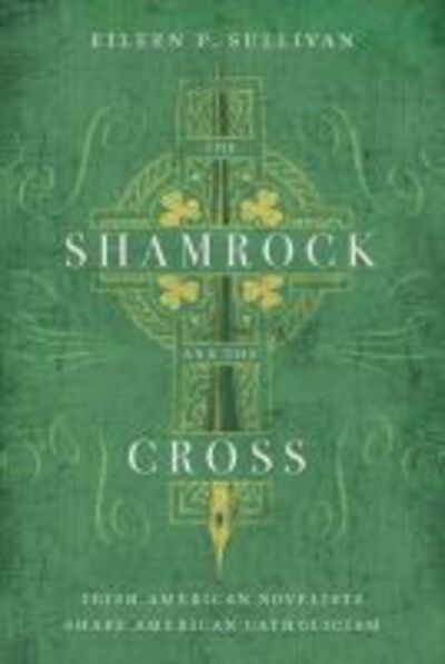 Cover for Eileen P. Sullivan · The Shamrock and the Cross: Irish American Novelists Shape American Catholicism (Paperback Book) (2016)