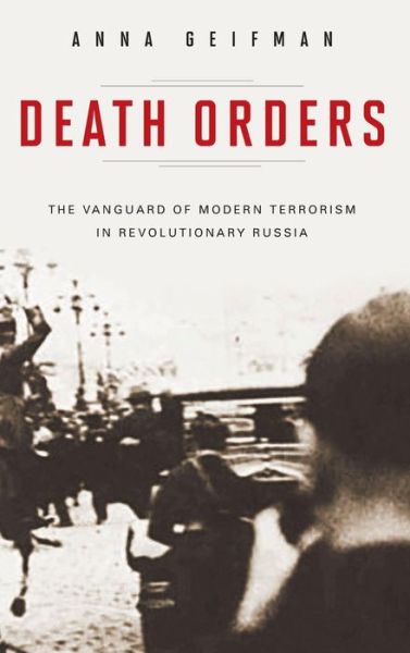 Cover for Anna Geifman · Death Orders: The Vanguard of Modern Terrorism in Revolutionary Russia - Praeger Security International (Hardcover Book) (2010)