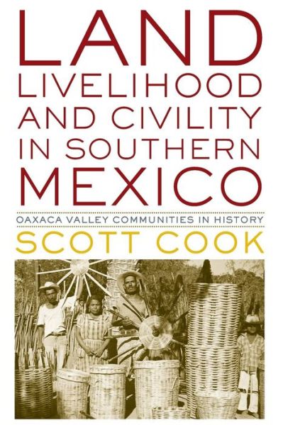 Cover for Scott Cook · Land, Livelihood, and Civility in Southern Mexico: Oaxaca Valley Communities in History (Pocketbok) (2014)