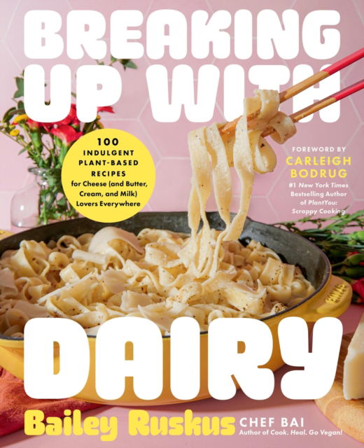 Cover for Bailey Ruskus · Breaking Up with Dairy: 100 Indulgent Plant-based Recipes for Cheese (and Butter, Cream, and Milk) Lovers Everywhere (Hardcover Book) (2025)