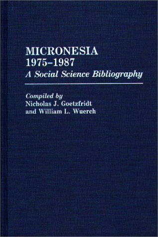 Cover for Nicholas J. Goetzfridt · Micronesia 1975-1987: A Social Science Bibliography - Bibliographies and Indexes in Anthropology (Hardcover Book) (1989)