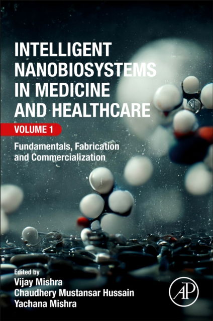 Vijay Mishra · Intelligent Nanobiosystems in Medicine and Healthcare, Volume 1: Fundamentals, Fabrication and Commercialization (Paperback Book) (2024)