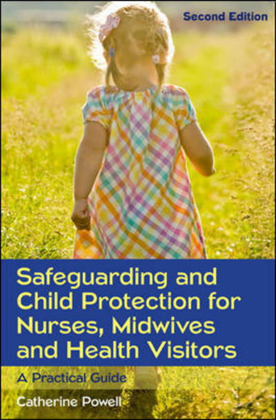Safeguarding and Child Protection for Nurses, Midwives and Health Visitors: A Practical Guide - Catherine Powell - Books - Open University Press - 9780335262526 - November 16, 2015