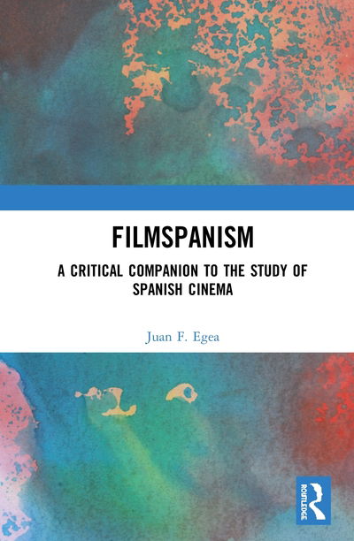 Cover for Juan F. Egea · Filmspanism: A Critical Companion to the Study of Spanish Cinema (Hardcover Book) (2020)