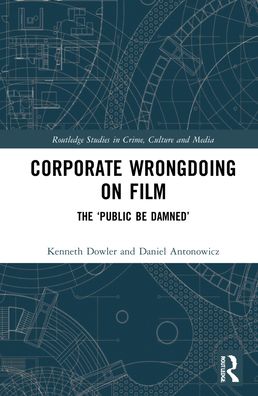 Cover for Dowler, Kenneth (Professor at Wilfrid Laurier Univ., Canada) · Corporate Wrongdoing on Film: The ‘Public Be Damned’ - Routledge Studies in Crime, Culture and Media (Hardcover Book) (2022)