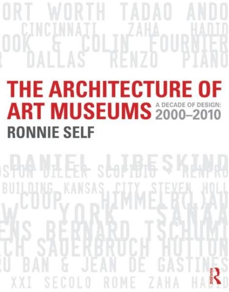 Cover for Ronnie Self · The Architecture of Art Museums: A Decade of Design: 2000 - 2010 (Pocketbok) (2014)