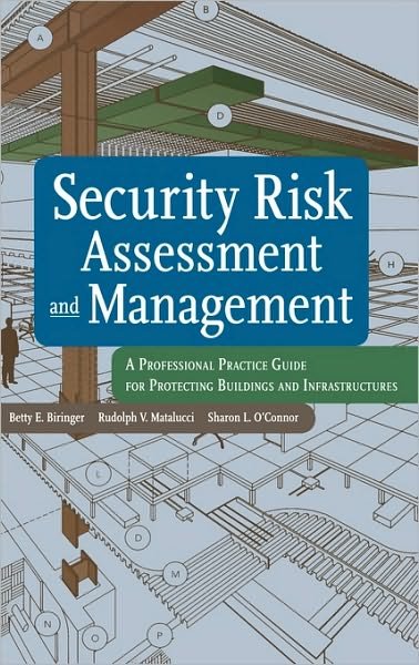 Cover for Biringer, Betty E. (PhD., Albuquerque, New Mexico, Project Manager, Counterintelligence Office, Sandia National Laboratories) · Security Risk Assessment and Management: A Professional Practice Guide for Protecting Buildings and Infrastructures (Hardcover bog) (2007)