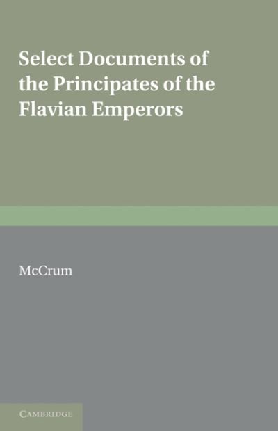 Cover for M Mccrum · Select Documents of the Principates of the Flavian Emperors: Including the Year of Revolution A.D. 68–96 (Paperback Book) (2011)