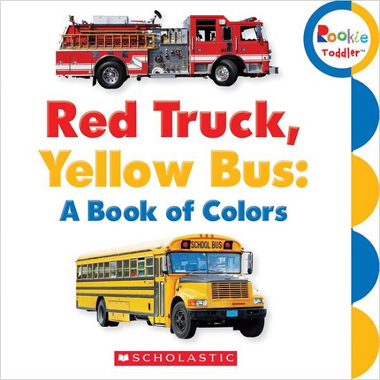 Cover for Scholastic · Red Truck, Yellow Bus: A Book of Colors (Rookie Toddler) - Rookie Toddler (Kartonbuch) (2012)